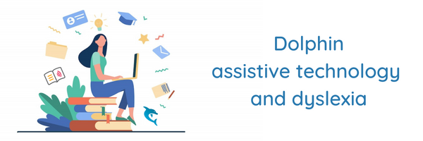 Dolphin Assistive Technology and Dyslexia