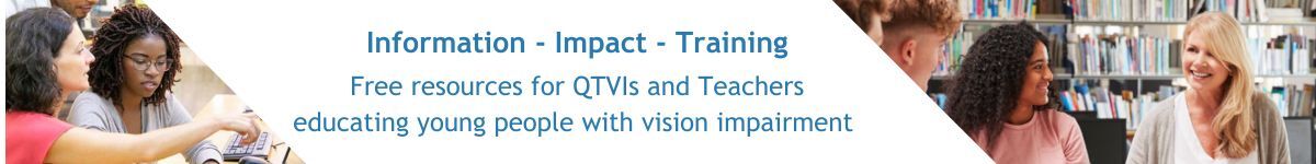 Information, Impact, Training - Free resources for QTVIs and Teachers educating young people with vision impairment
