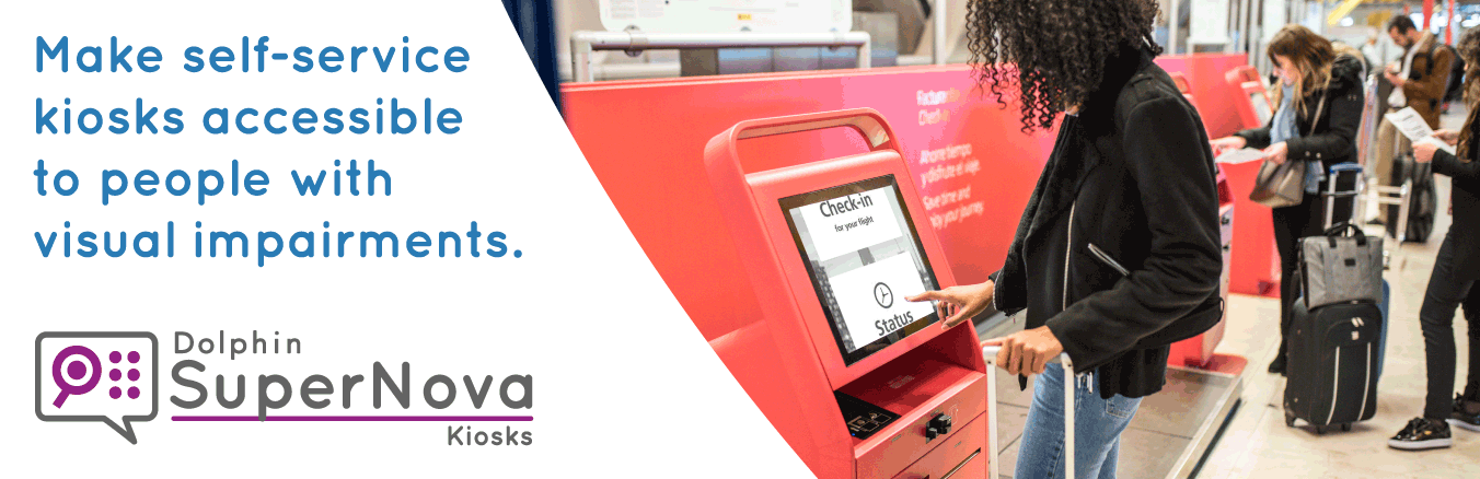 Make Self-service kiosks accessible to people with visual impairments with Dolphin SuperNova Kiosks
